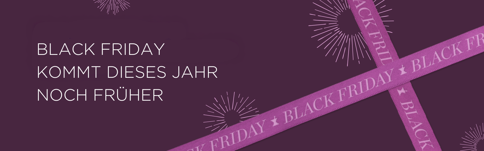 DER BLACK FRIDAY KOMMT DIESES JAHR FRÜHER.