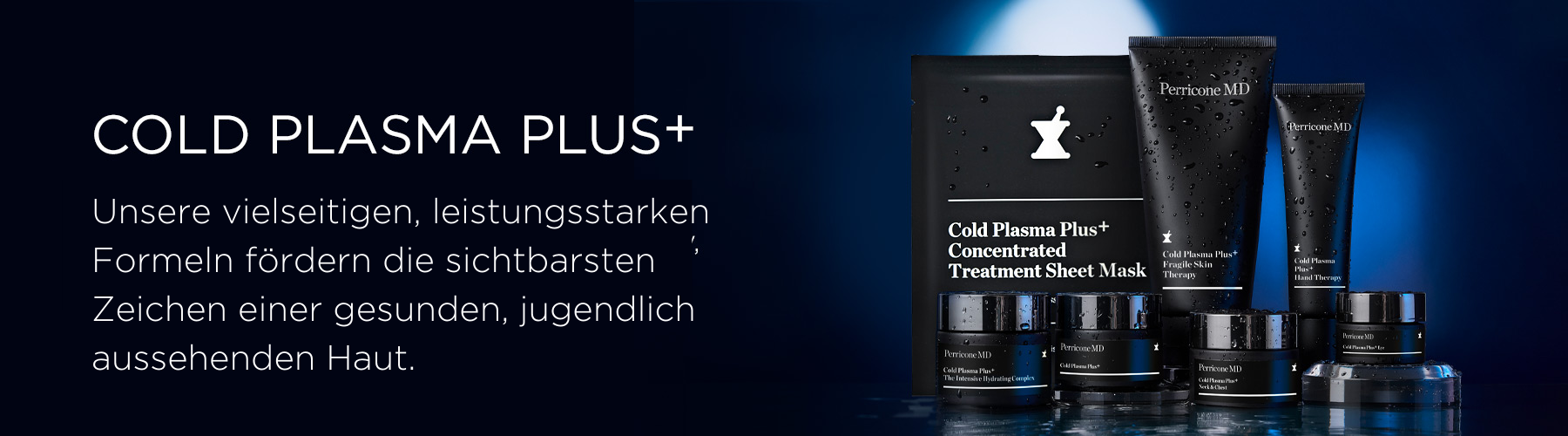 COLD PLASMA PLUS+ Our multi-tasking, powerhouse formulas promote the most visible signs of healthy, youthful-looking skin.